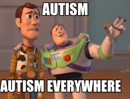 Autism, autism everywhere meme with Woody and Buzz Lightyear from Toy Story